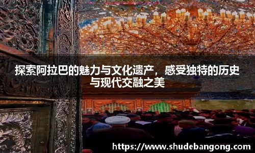 探索阿拉巴的魅力与文化遗产，感受独特的历史与现代交融之美